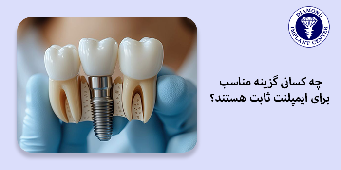 چه کسانی گزینه مناسب برای ایمپلنت ثابت هستند؟